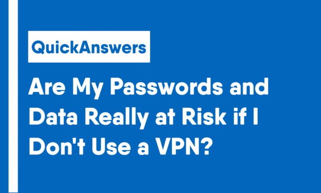 Are My Passwords and Data Really at Risk if I Don’t Use a VPN?